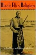 Black Elk's Religion: The Sun Dance and Lakota Catholicism