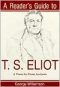 A Reader's Guide to T. S. Eliot: A Poem-by-Poem Analysis