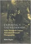 Exposing the Wilderness: Early-Twentieth-Century Adirondack Postcard Photographers