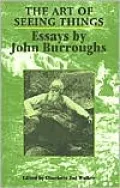 The Art of Seeing Things: Selected Essays of John Burroughs