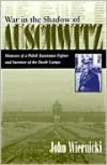 War in the Shadow of Auschwitz: Memoirs of a Polish Resistance Fighter and Survivor of the Death Camps