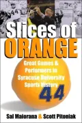 Slices of Orange Great Games and Performers in Syracuse Univesity Sports History