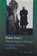 Brian Friel's (Post) Colonial Drama: Language, Illusion and Politics