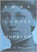 Emma Curtis Hopkins: Forgotten Founder of New Thought