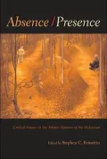 Absence/Presence: Critical Essays and Reflections on the Artistifc Memory of the Holocaust
