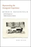 Representing the Immigrant Experience: Morris Rosenfeld and the Emergence of Yiddish Literature in America