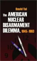 American Nuclear Disarmament Dilemma, 1945-1963