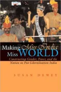 Making Miss India Miss World: Constructing Gender, Power, and the Nation in Postliberalization India