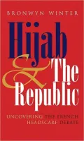 Hijab and the Republic: Uncovering the French Headscarf Debate