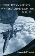 Defense policy choices for the Bush administration, 2001-05