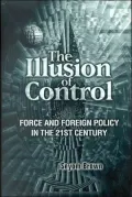 Illusion of Control : Force and Foreign Policy in the Twenty-First Century