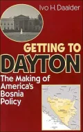 Getting to Dayton: The Making of America's Bosnia Policy in 1995