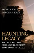 Haunting Legacy: Vietnam and the American Presidency from Ford to Obama