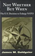 Not Whether but When: The U.S. Decision to Enlarge NATO
