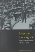Esteemed Colleagues : Civility and Deliberation in the U. S. Senate