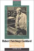 Robert Hutchings Goddard : Pioneer of Rocketry and Space Flight