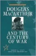 Douglas MacArthur and the Century of War