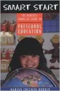 Smart Start The Parents' Complete Guide to Preschool Education
