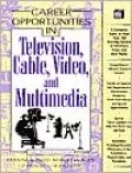 Career Opportunities in Television, Cable, Video and Multimedia : A Comprehensive Guide to More Than 100 Exciting Careers in Television, Video, and New Media