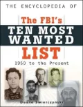 The Encyclopedia of the FBI's Ten Most Wanted List, 1950 - Present
