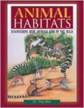 Animal Habitats : Discovering How Animals Live in the Wild