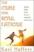 The Cure for Soul Fatigue: Spiritual Healing for the Worn Out, Stressed Out, and Burned Out