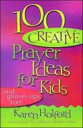 100 Creative Prayer Ideas for Kids: And Grown Ups Too