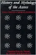 History and Mythology of the Aztecs: The Codex Chimalpopoca