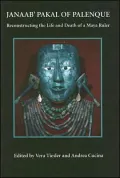 Janaab' Pakal of Palenque: Reconstructing the Life and Death of a Maya Ruler