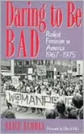 Daring to Be Bad: Radical Feminism in America 1967-1975