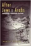 After Jews and Arabs: Remaking Levantine Culture