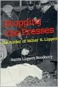 Stopping the Presses; The Murder of Walter W. Liggett