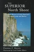 Superior North Shore A Natural History of Lake Superior's Northern Lands and Waters