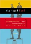 The Third Hand: Collaboration in Art from Conceptualism to Postmodernism