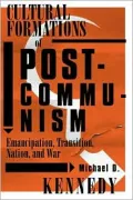 Cultural Formations of Postcommunism: Emancipation, Transition, Nation, and War