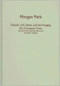 Morgan Park: Duluth, U.S. Steel, and the Forging of a Company Town