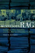 Minnesota Rag: Corruption, Yellow Journalism, and the Case that Saved Freedom of the Press