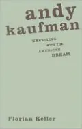 Andy Kaufman: Wrestling with the American Dream