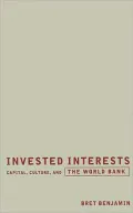 Invested Interests: Capital, Culture, and the World Bank