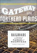 Gateway to the Northern Plains: Railroads and the Birth of Fargo and Moorhead