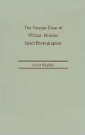 The Strange Case of William Mumler, Spirit Photographer