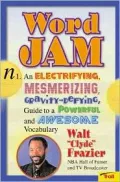 Word Jam: An Electrifying, Mesmerizing, Gravity Defying Guide to a Powerful and Awesome Vocabulary