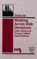 Tools for Making Acute Risk Decisions : With Chemical Process Safety Applications