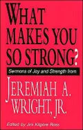 What Makes You so Strong?: Sermons of Joy and Strength from Jeremiah A. Wright, Jr.