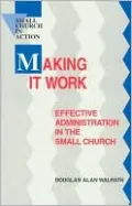 Making It Work: Effective Administration in the Small Church