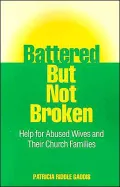 Battered but Not Broken: Help for Abused Wives and Their Church Families