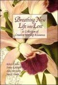 Breathing New Life into Lent: A Collection of Creative Worship Resources, Vol. 1
