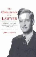 The Conscience of a Lawyer: Clifford J. Durr and American Civil Liberties, 1899-1975