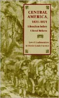 Central America, 1821-1871: Liberalism Before Liberal Reform