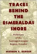 Traces Behind the Esmeraldas Shore : Prehistory of the Santiago-Cayapas Region, Ecuador